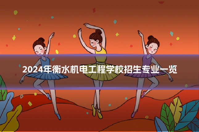 2024年衡水机电工程学校招生专业一览