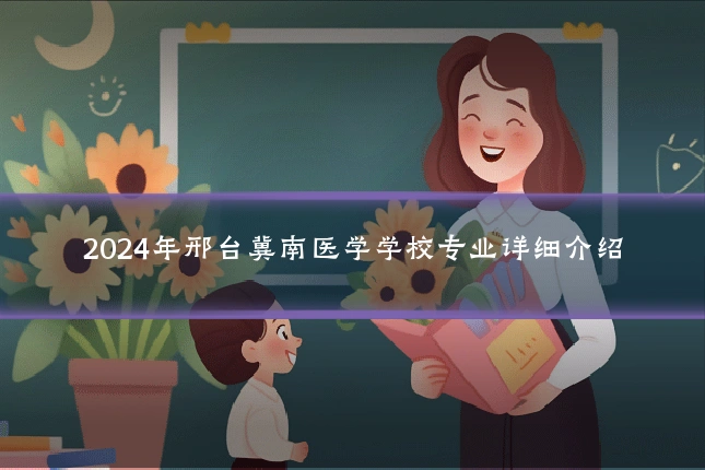 2024年邢台冀南医学学校专业详细介绍