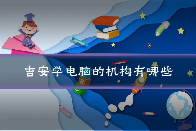 吉安学电脑的机构有哪些