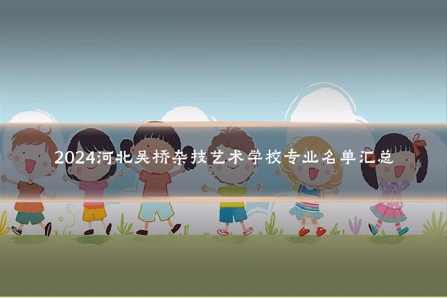 2024河北吴桥杂技艺术学校专业名单汇总