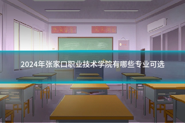 2024年张家口职业技术学院有哪些专业可选