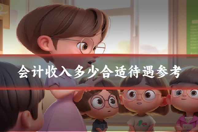 会计收入多少合适待遇参考