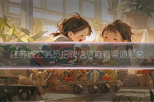江苏省公务员招聘信息查看渠道汇总