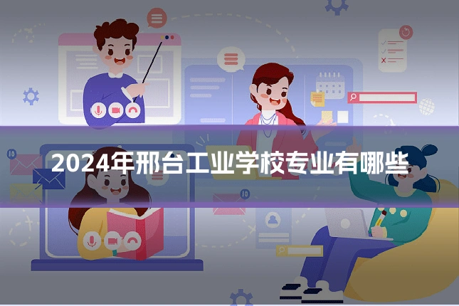 2024年邢台工业学校专业有哪些