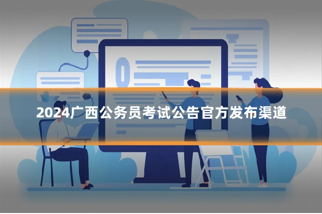 2024广西公务员考试公告官方发布渠道