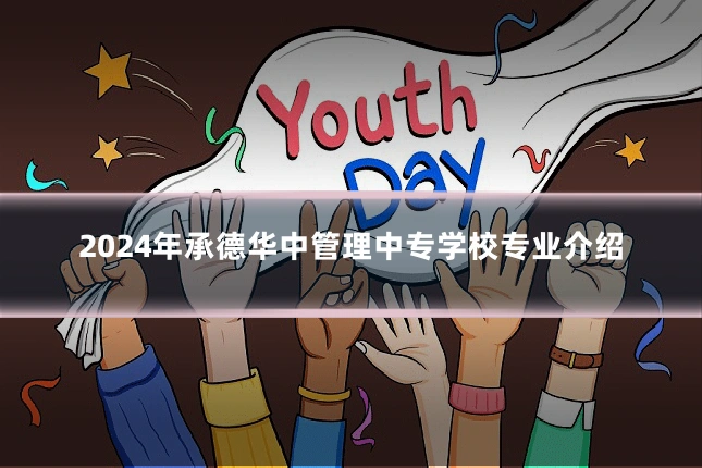 2024年承德华中管理中专学校专业介绍