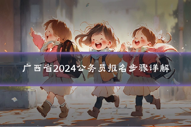 广西省2024公务员报名步骤详解