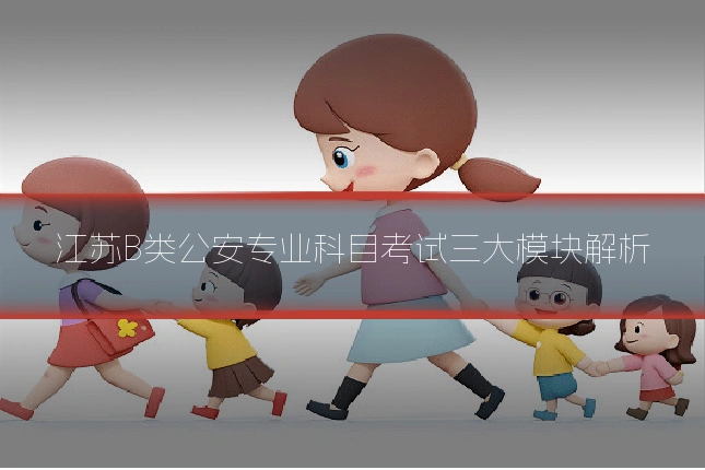 江苏B类公安专业科目考试三大模块解析