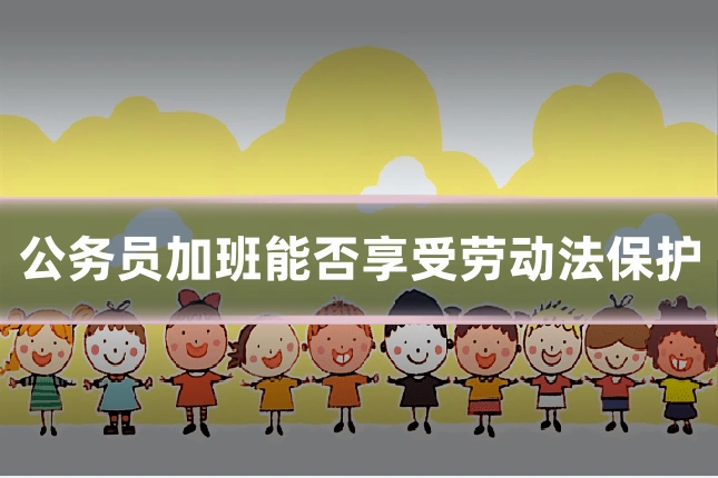 公务员加班能否享受劳动法保护