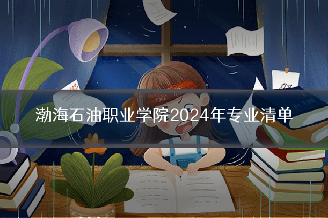 渤海石油职业学院2024年专业清单