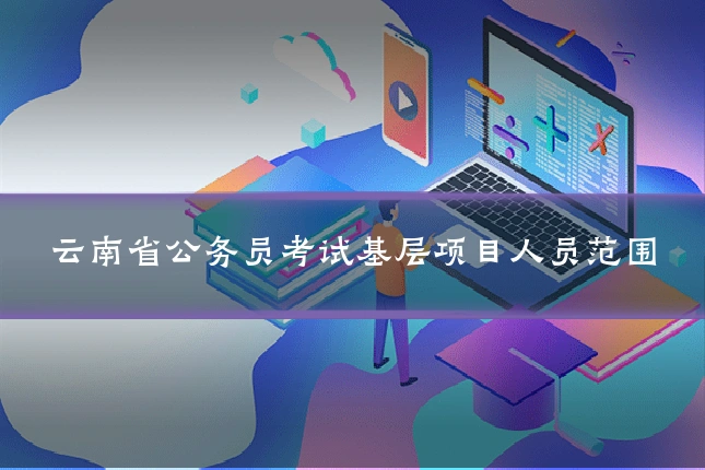 云南省公务员考试基层项目人员范围