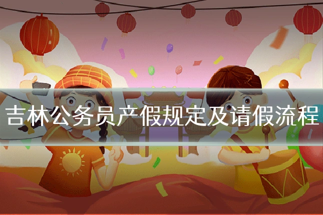 吉林公务员产假规定及请假流程