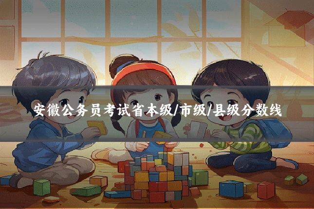 安徽公务员考试省本级/市级/县级分数线