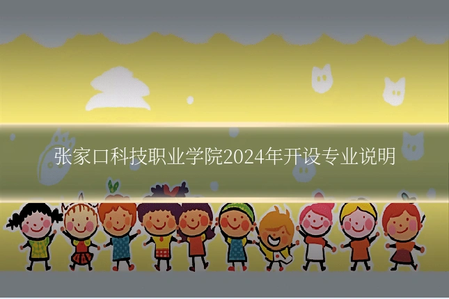 张家口科技职业学院2024年开设专业说明