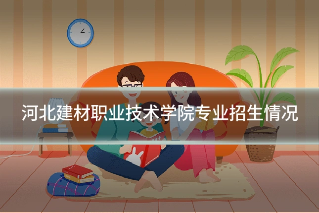 河北建材职业技术学院专业招生情况