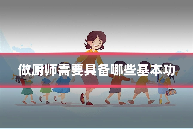 做厨师需要具备哪些基本功