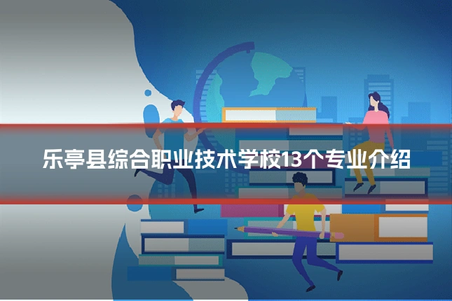 乐亭县综合职业技术学校13个专业介绍