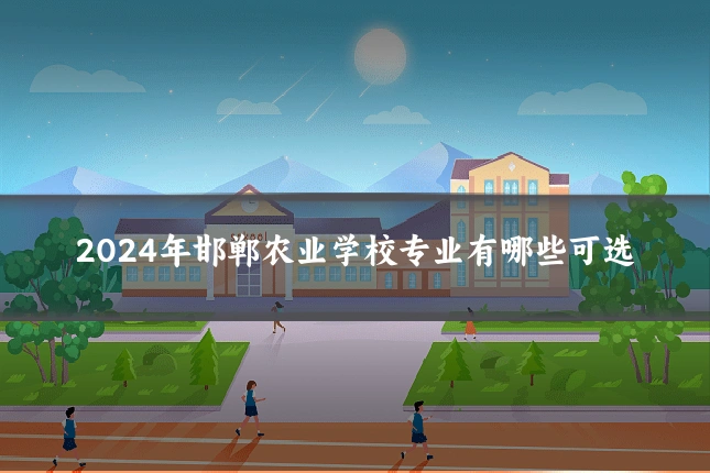2024年邯郸农业学校专业有哪些可选