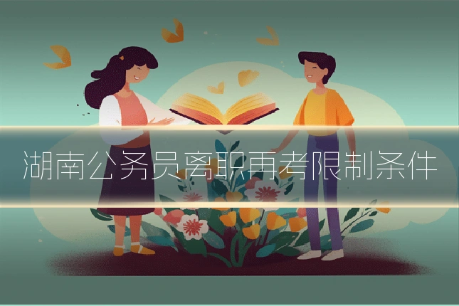 湖南公务员离职再考限制条件