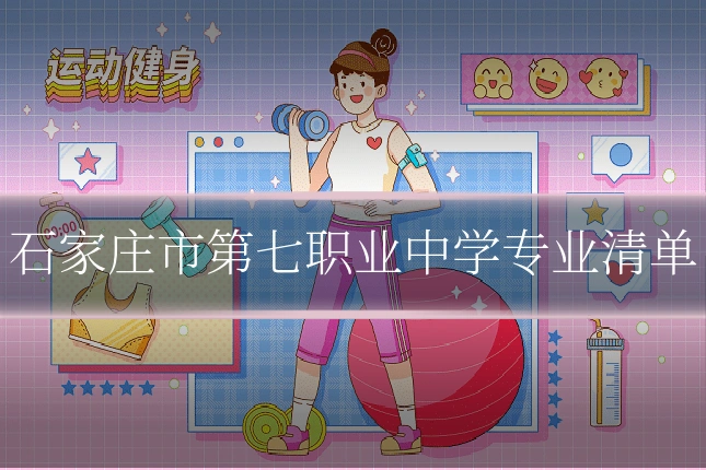 石家庄市第七职业中学专业清单