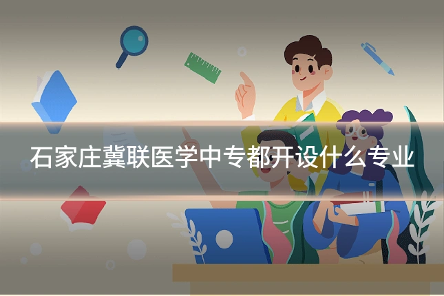 石家庄冀联医学中专都开设什么专业