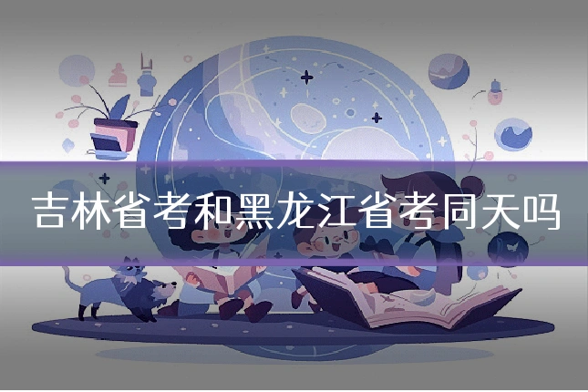 吉林省考和黑龙江省考同天吗
