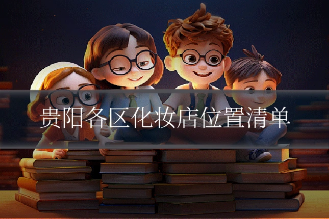 贵阳各区化妆店位置清单