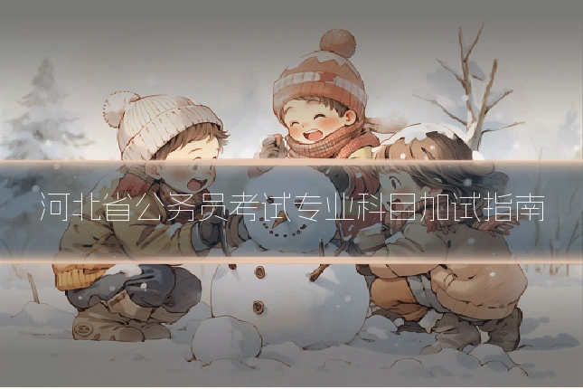 河北省公务员考试专业科目加试指南