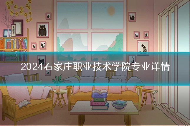 2024石家庄职业技术学院专业详情