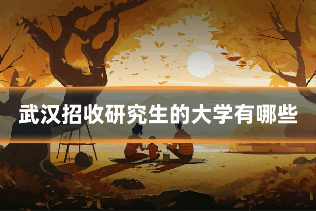武汉招收研究生的大学有哪些