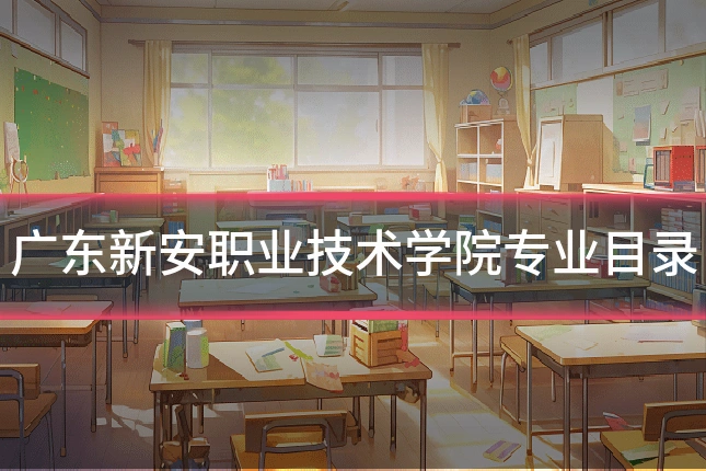 广东新安职业技术学院专业目录