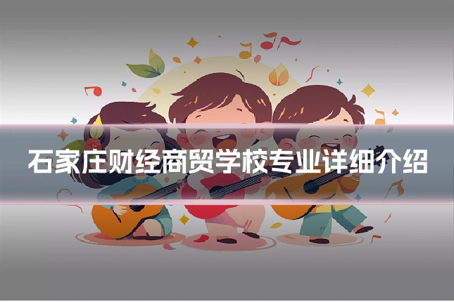 石家庄财经商贸学校专业详细介绍