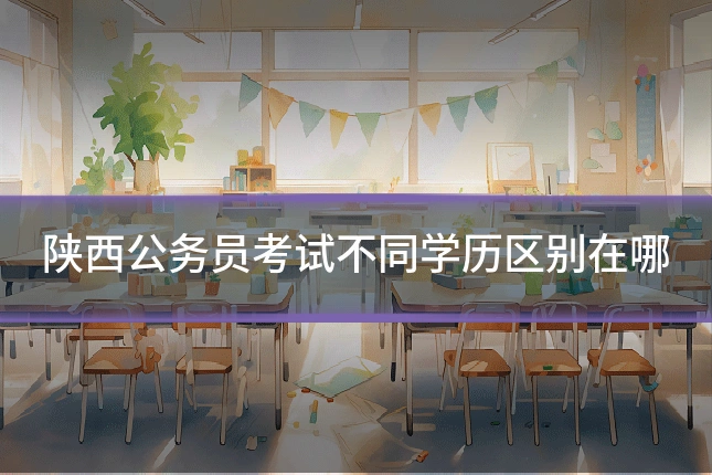 陕西公务员考试不同学历区别在哪