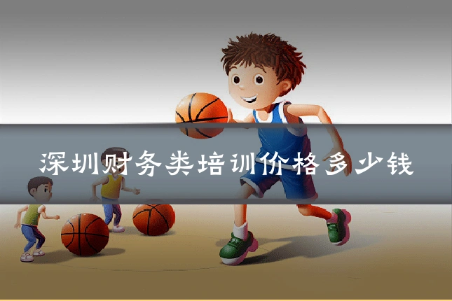 深圳财务类培训价格多少钱