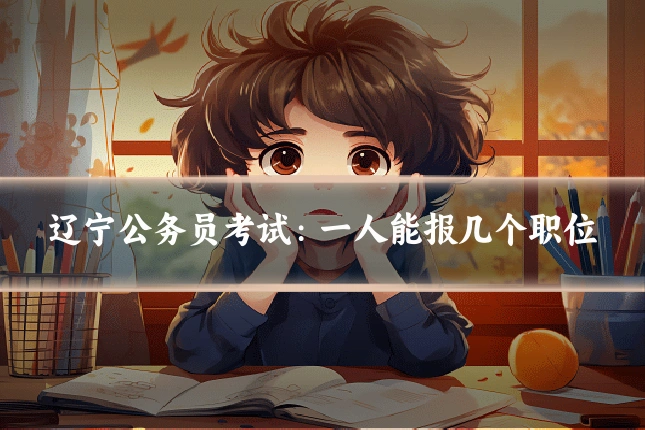 辽宁公务员考试：一人能报几个职位