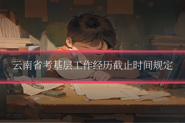 云南省考基层工作经历截止时间规定