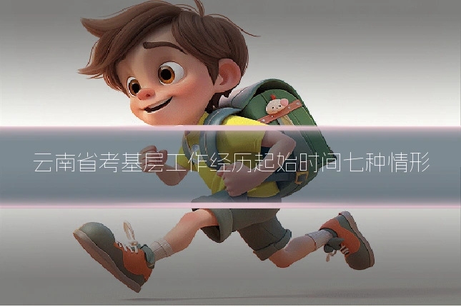 云南省考基层工作经历起始时间七种情形