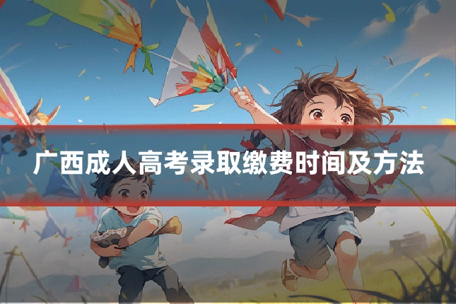 广西成人高考录取缴费时间及方法