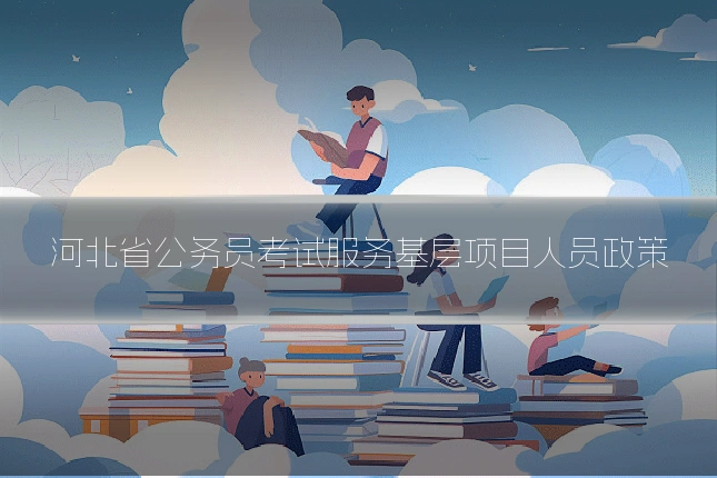 河北省公务员考试服务基层项目人员政策