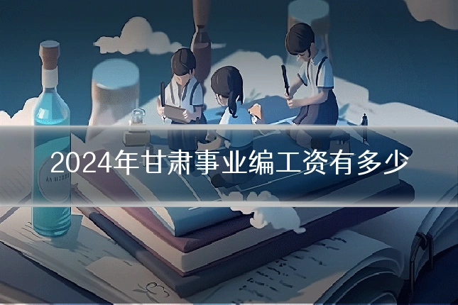 2024年甘肃事业编工资有多少