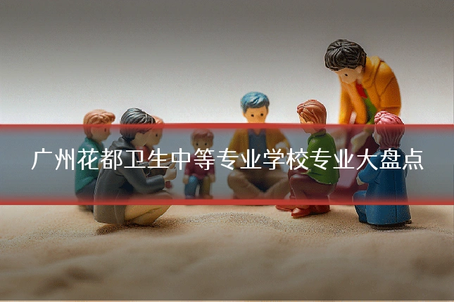 广州花都卫生中等专业学校专业大盘点
