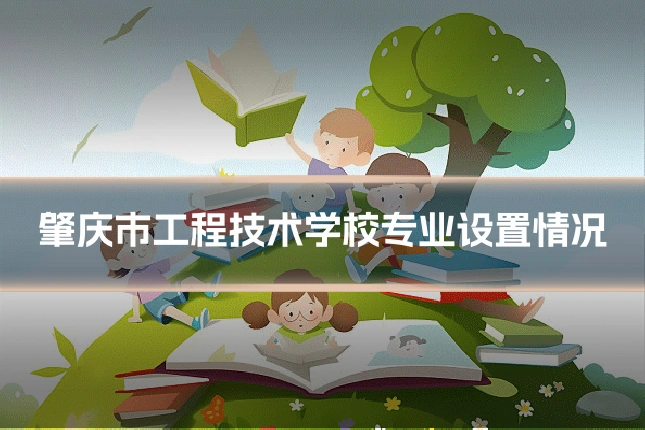 肇庆市工程技术学校专业设置情况