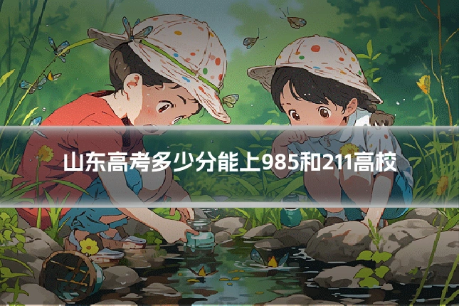 山东高考多少分能上985和211高校