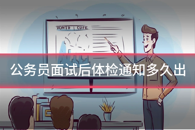 公务员面试后体检通知多久出