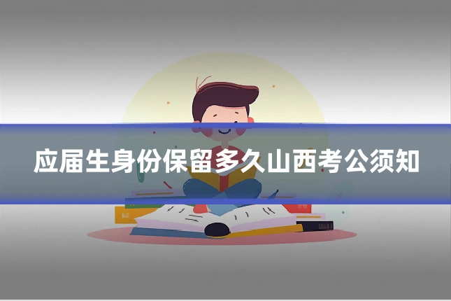应届生身份保留多久山西考公须知