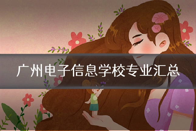 广州电子信息学校专业汇总