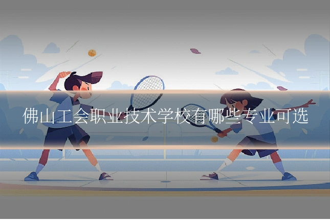 佛山工会职业技术学校有哪些专业可选