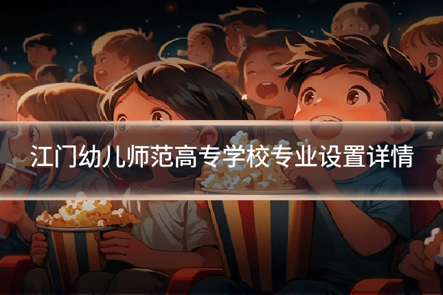 江门幼儿师范高专学校专业设置详情