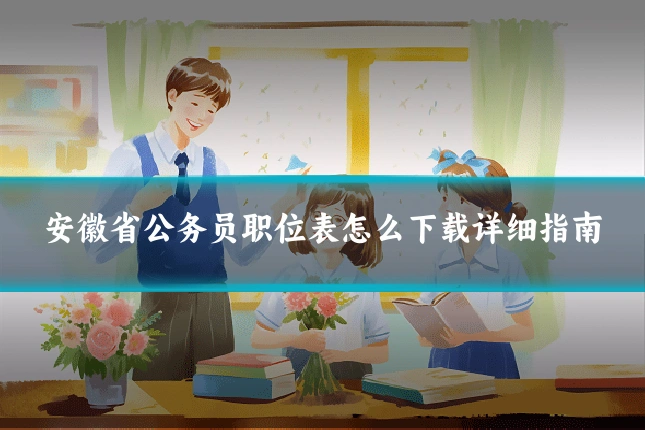 安徽省公务员职位表怎么下载详细指南