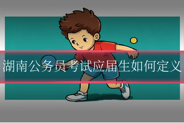 湖南公务员考试应届生如何定义